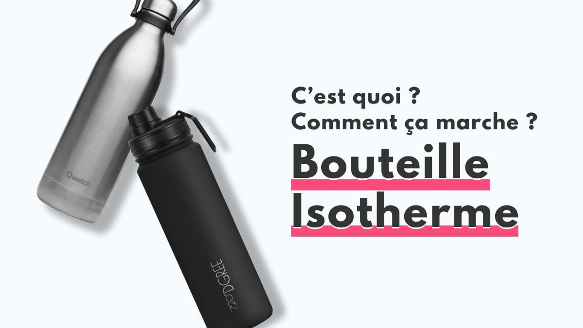 C’est quoi une bouteille isotherme ? Comment ça marche ?