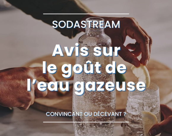 SodaStream : Avis sur le goût de l'eau gazeuse et des bulles !